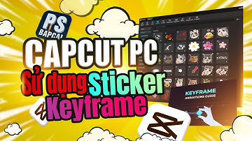 Học Capcut PC - Sử dụng Sticker và Sử dụng Keyframe