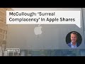 McCullough: ‘Surreal Complacency’ In Apple Shares