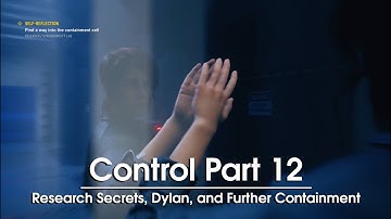 Control Part 12 - Research Secrets, Dylan, and Further Containment