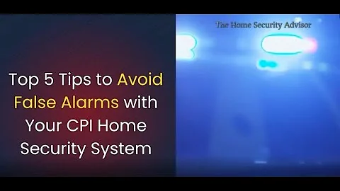 Top 5 Tips to Avoid False Alarms with Your CPI Security System