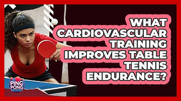 What Cardiovascular Training Improves Table Tennis Endurance? - Ping Pong Prodigy