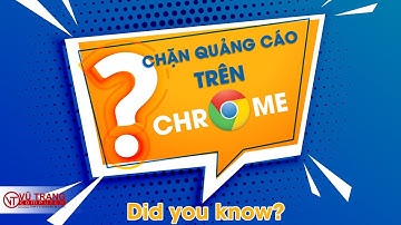 Chặn quảng cáo trên Chrome - Bạn đã biết chưa?