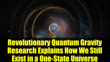 Revolutionary Quantum Gravity Research Explains How We Still Exist in a One-State Universe