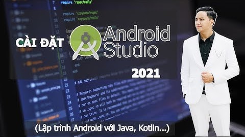 Hướng dẫn cài đặt và sử dụng Android studio 2021