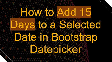 How to Add 15 Days to a Selected Date in Bootstrap Datepicker