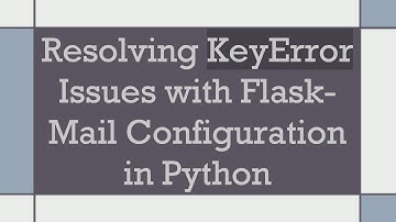 Resolving KeyError Issues with Flask-Mail Configuration in Python