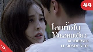 4K ซับไทย | ซีรีย์จีน | โลกทั้งใบให้เธอคนเดียว Retourner Le Monde à Toi FULL EP.44 | Drama Box