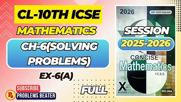 SOLVING PROBLEMS || EX-6A || FULL || CH-6 || CL-10TH || ICSE @ProblemsBeater