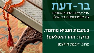 בעקבות הנביא מוחמד, פרק 1: מהו האסלאם? - פרופ' ליבנת הולצמן, בר-דעת פודקאסטים