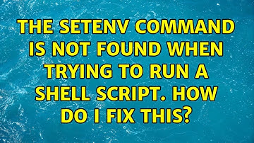 The setenv command is not found when trying to run a shell script. How do I fix this?