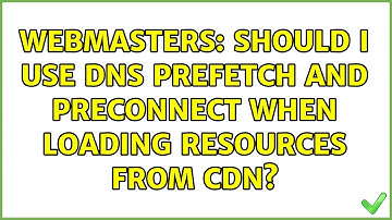 Webmasters: Should I use DNS prefetch and preconnect when loading resources from CDN?