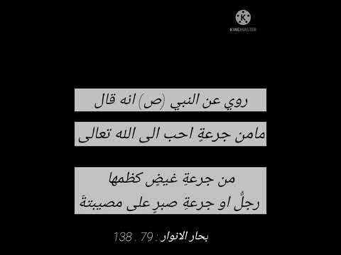 روي عن النبي ص انه قال مامن جرعة احب الى الله تعالى من جرعة غيض كظمها رجل او جرعة صبر على مصيبتة