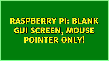 Raspberry Pi: Blank Gui screen, mouse pointer ONLY! (3 Solutions!!)