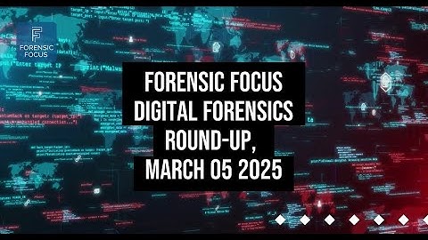 Digital Forensics News Round-Up, March 05 2025 #digitalforensics #dfir