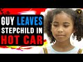 Guy Leaves Stepchild In Hot Car, Watch What Happens.