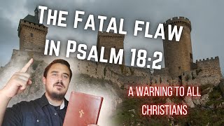 The Fatal Flaw in Psalm 18:2 - A Warning to all Christians