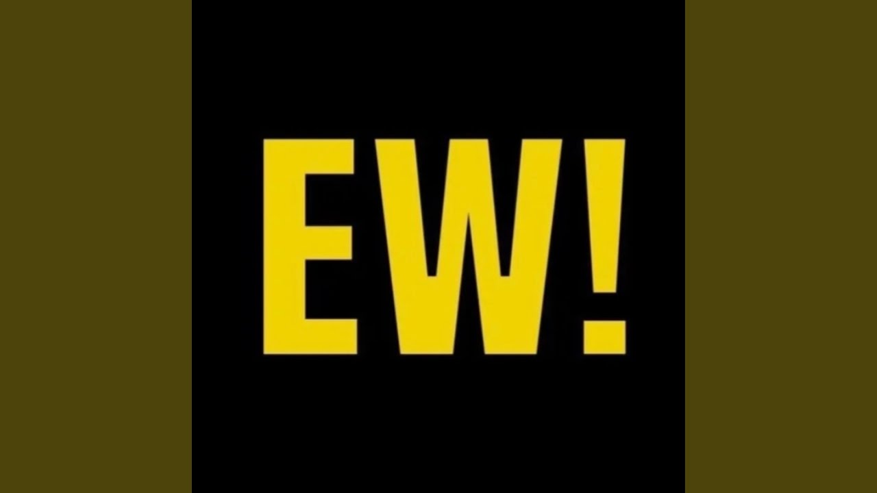 EW! adlı videoyu YouTube'da izle EW! adlı videoyu YouTube'da izle