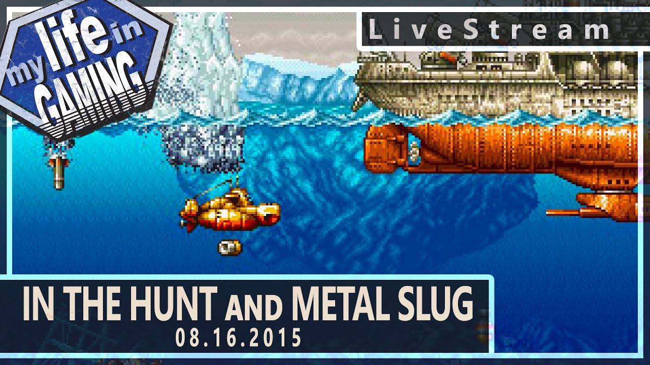 In The Hunt & Metal Slug :: 8.16.2015 LiveStream / MY LIFE IN GAMING - In The Hunt & Metal Slug :: 8.16.2015 LiveStream / MY LIFE IN GAMING