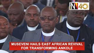 Museveni hails East African revival for transforming Ankole