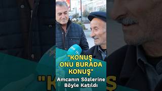 Konuş. Onu Burada Konuş. Amcanın Sözlerine Böyle Katıldı.