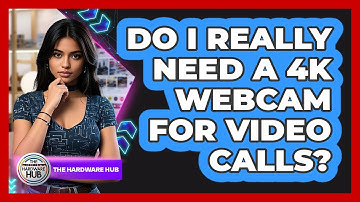 Do I Really Need A 4K Webcam For Video Calls?