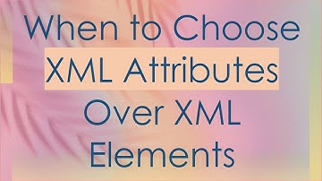 When to Choose XML Attributes Over XML Elements