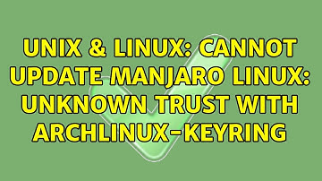 Unix & Linux: Cannot update Manjaro Linux: Unknown trust with Archlinux-keyring