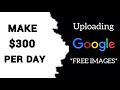 Make $300 PER DAY UPLOADING FREE GOOGLE IMAGES | Make Money Online in 2020