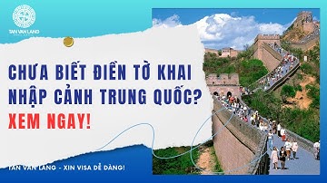 Hướng dẫn cách điền tờ khai nhập cảnh Trung Quốc - Cập nhật 2025