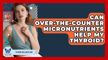 Can Over-the-counter Micronutrients Help My Thyroid? - Thyroid Wellness Hub