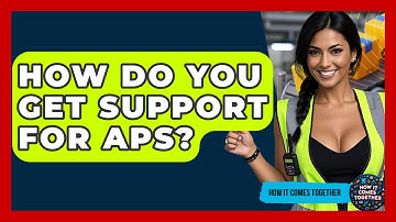 How Do You Get Support For APS? - How It Comes Together