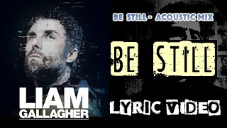 Video thumbnail of "Liam Gallagher "Be Still" Acoustic Mix (Lyric Video)"