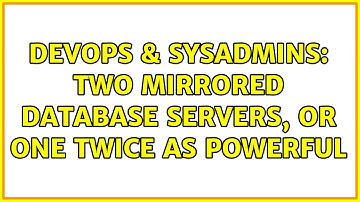 DevOps & SysAdmins: Two mirrored database servers, or one twice as powerful (2 Solutions!!)