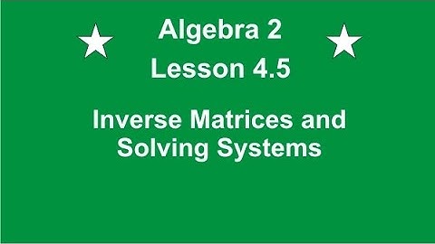 Algebra 2 Lesson 4.5 Inverse Matrices and Solving Systems Part 1