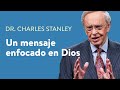 Un mensaje enfocado en Dios – Dr. Charles Stanley