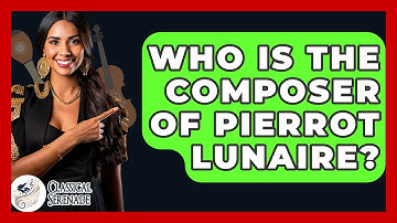 Who Is The Composer Of Pierrot Lunaire? - Classical Serenade