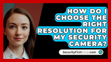 How Do I Choose The Right Resolution For My Security Camera? - SecurityFirstCorp.com