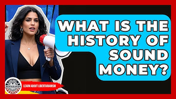 What Is The History Of Sound Money? - Learn About Libertarianism