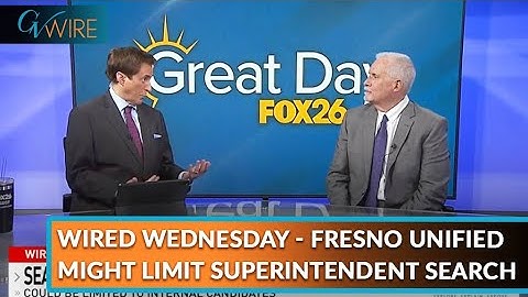Wired Wednesday - Fresno Unified Might Limit Superintendent Search