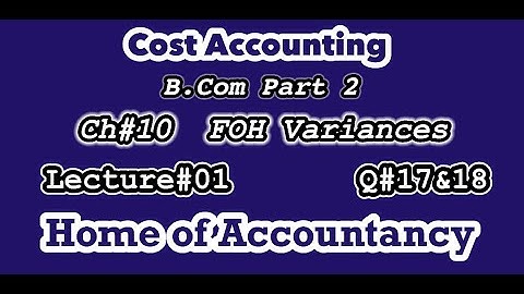 Lecture # 01 || FOH Variance || Question # 17 & 18 || Cost Accounting || B.Com ||