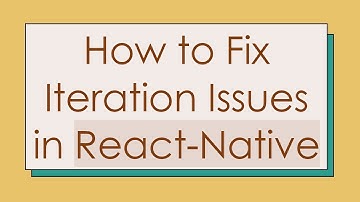 How to Fix Iteration Issues in React-Native
