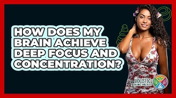 How Does My Brain Achieve Deep Focus And Concentration? - Holistic Balance And Bliss