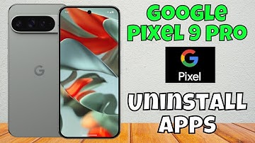 Google Pixel 9 Pro Uninstall Apps-How to Delete Apps-How to remove Apps in Google Pixel 9 Pro