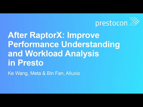 After RaptorX: Improve Performance Understanding and Workload Analysis in Presto – Ke Wang & Bin Fan