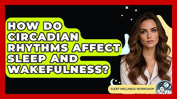 How Do Circadian Rhythms Affect Sleep and Wakefulness? | Sleep Wellness Workshop
