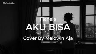 Aku Bisa - Flanela | Melow Cover by Melowin Aja