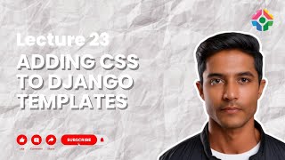 Lecture 23: Adding CSS to Django Templates: Styling Your Web Pages