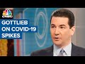 Gottlieb: Recent Covid-19 spikes could affect policy decisions on travel