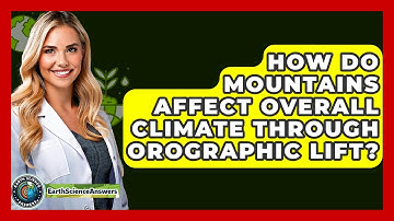 How Do Mountains Affect Overall Climate Through Orographic Lift? - Earth Science Answers
