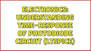 Electronics: Understanding time-response of photodiode circuit (LTspice) (2 Solutions!!)